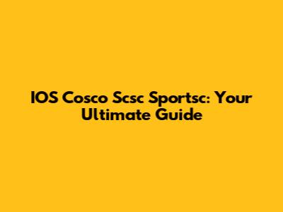IOS Cosco Scsc Sportsc: Your Ultimate Guide