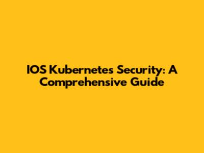 IOS Kubernetes Security: A Comprehensive Guide