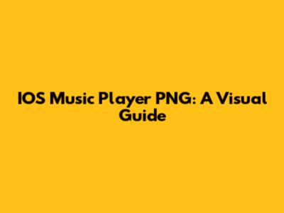 IOS Music Player PNG: A Visual Guide