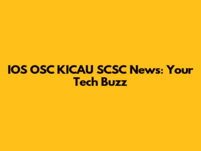 IOS OSC KICAU SCSC News: Your Tech Buzz
