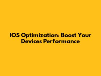 IOS Optimization: Boost Your Device's Performance