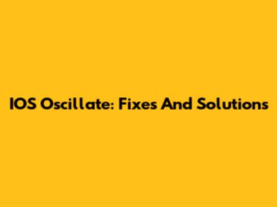 IOS Oscillate: Fixes And Solutions