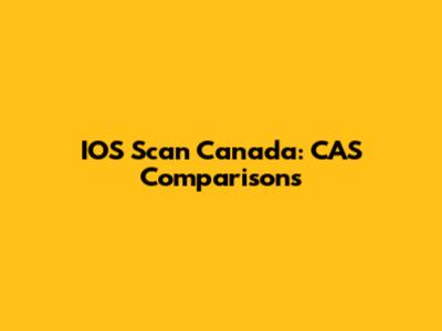 IOS Scan Canada: CAS Comparisons
