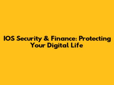 IOS Security & Finance: Protecting Your Digital Life