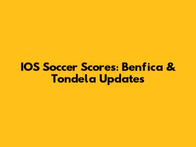 IOS Soccer Scores: Benfica & Tondela Updates