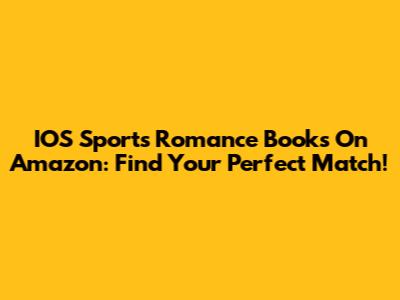 IOS Sports Romance Books On Amazon: Find Your Perfect Match!