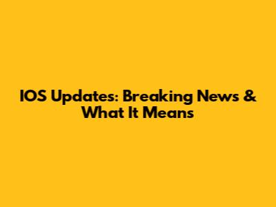IOS Updates: Breaking News & What It Means