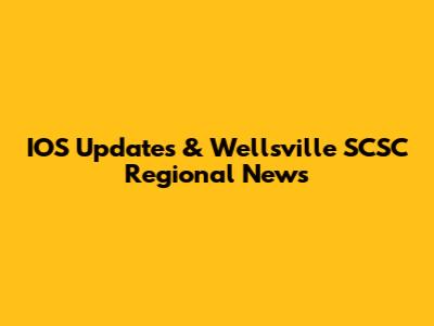 IOS Updates & Wellsville SCSC Regional News