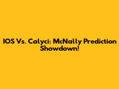 IOS Vs. Calyci: McNally Prediction Showdown!