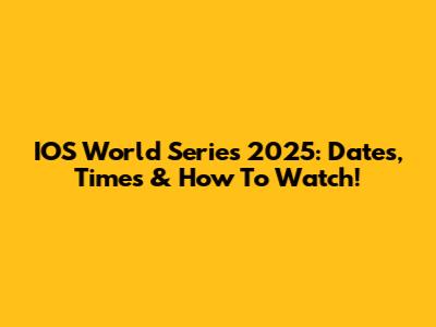 IOS World Series 2025: Dates, Times & How To Watch!