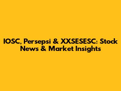 IOSC, Persepsi & XXSESESC: Stock News & Market Insights