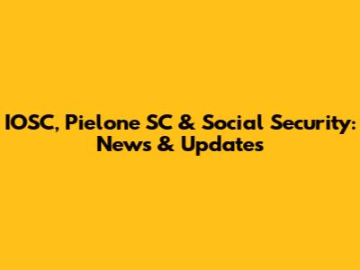 IOSC, Pielone SC & Social Security: News & Updates