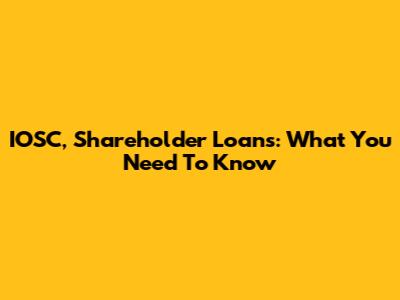 IOSC, Shareholder Loans: What You Need To Know