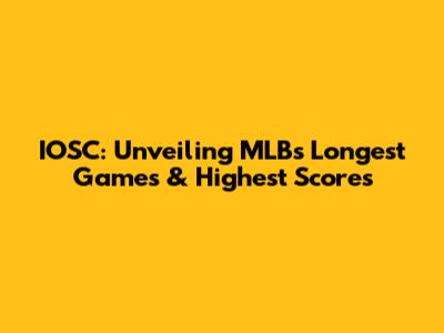 IOSC: Unveiling MLB's Longest Games & Highest Scores