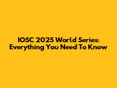 IOSC 2025 World Series: Everything You Need To Know