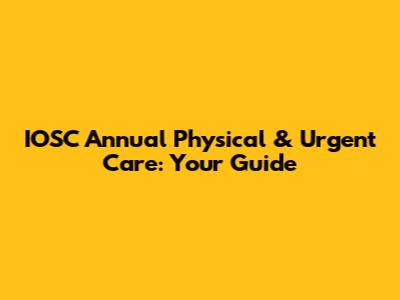 IOSC Annual Physical & Urgent Care: Your Guide