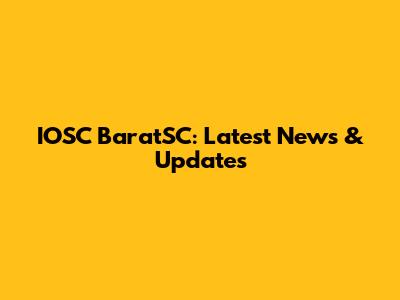 IOSC BaratSC: Latest News & Updates