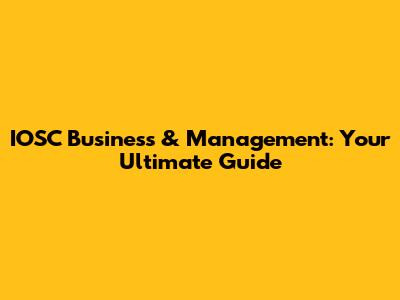 IOSC Business & Management: Your Ultimate Guide