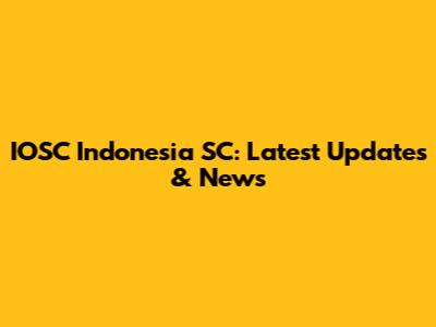 IOSC Indonesia SC: Latest Updates & News
