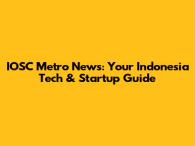 IOSC Metro News: Your Indonesia Tech & Startup Guide