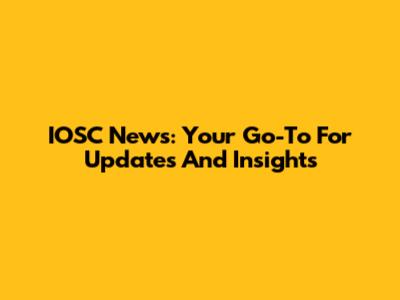 IOSC News: Your Go-To For Updates And Insights