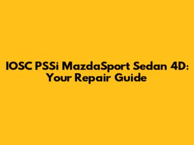 IOSC PSSi MazdaSport Sedan 4D: Your Repair Guide