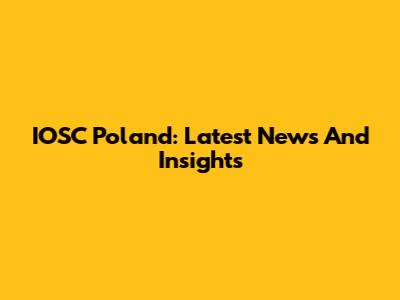 IOSC Poland: Latest News And Insights