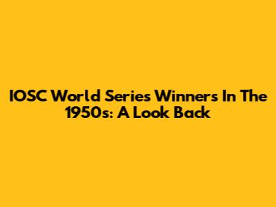 IOSC World Series Winners In The 1950s: A Look Back