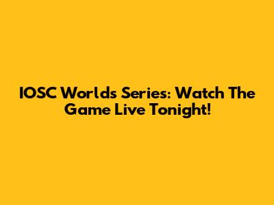 IOSC Worlds Series: Watch The Game Live Tonight!