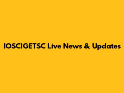 IOSCIGETSC Live News & Updates