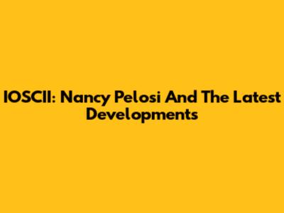 IOSCII: Nancy Pelosi And The Latest Developments