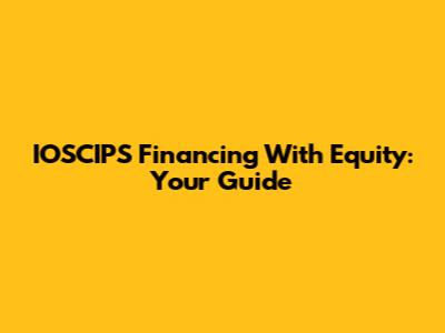 IOSCIPS Financing With Equity: Your Guide