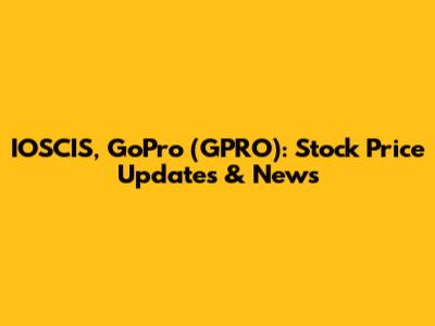 IOSCIS, GoPro (GPRO): Stock Price Updates & News