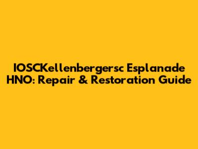 IOSCKellenbergersc Esplanade HNO: Repair & Restoration Guide