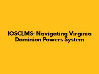 IOSCLMS: Navigating Virginia Dominion Power's System