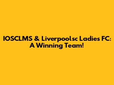 IOSCLMS & Liverpoolsc Ladies FC: A Winning Team!