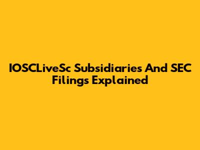 IOSCLiveSc Subsidiaries And SEC Filings Explained