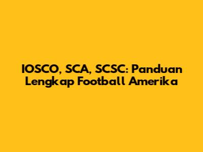IOSCO, SCA, SCSC: Panduan Lengkap Football Amerika
