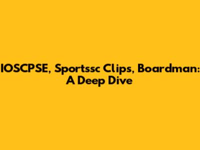 IOSCPSE, Sportssc Clips, Boardman: A Deep Dive