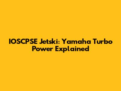 IOSCPSE Jetski: Yamaha Turbo Power Explained