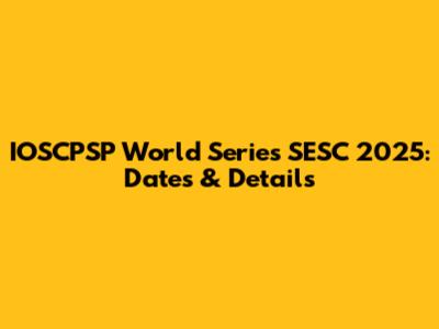 IOSCPSP World Series SESC 2025: Dates & Details