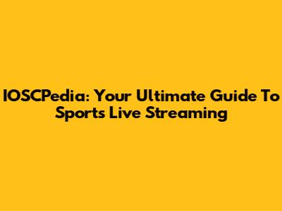 IOSCPedia: Your Ultimate Guide To Sports Live Streaming