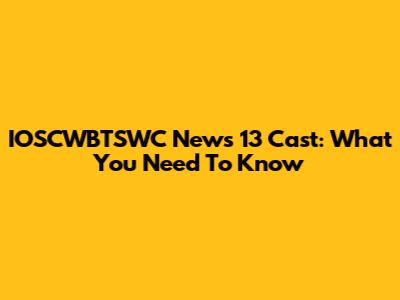 IOSCWBTSWC News 13 Cast: What You Need To Know