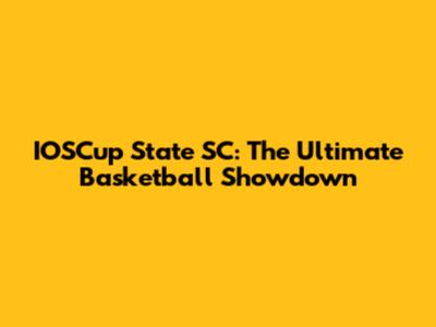 IOSCup State SC: The Ultimate Basketball Showdown
