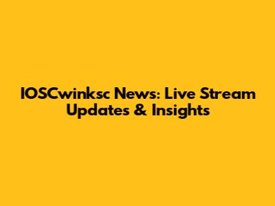 IOSCwinksc News: Live Stream Updates & Insights
