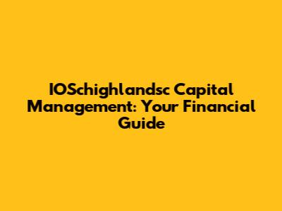 IOSchighlandsc Capital Management: Your Financial Guide