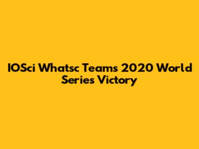IOSci Whatsc Team's 2020 World Series Victory