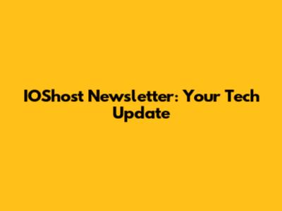 IOShost Newsletter: Your Tech Update