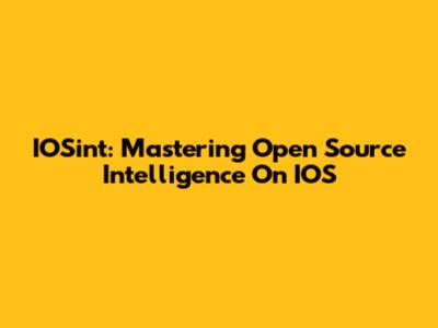 IOSint: Mastering Open Source Intelligence On IOS