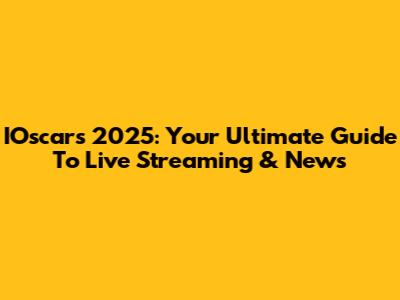 IOscars 2025: Your Ultimate Guide To Live Streaming & News